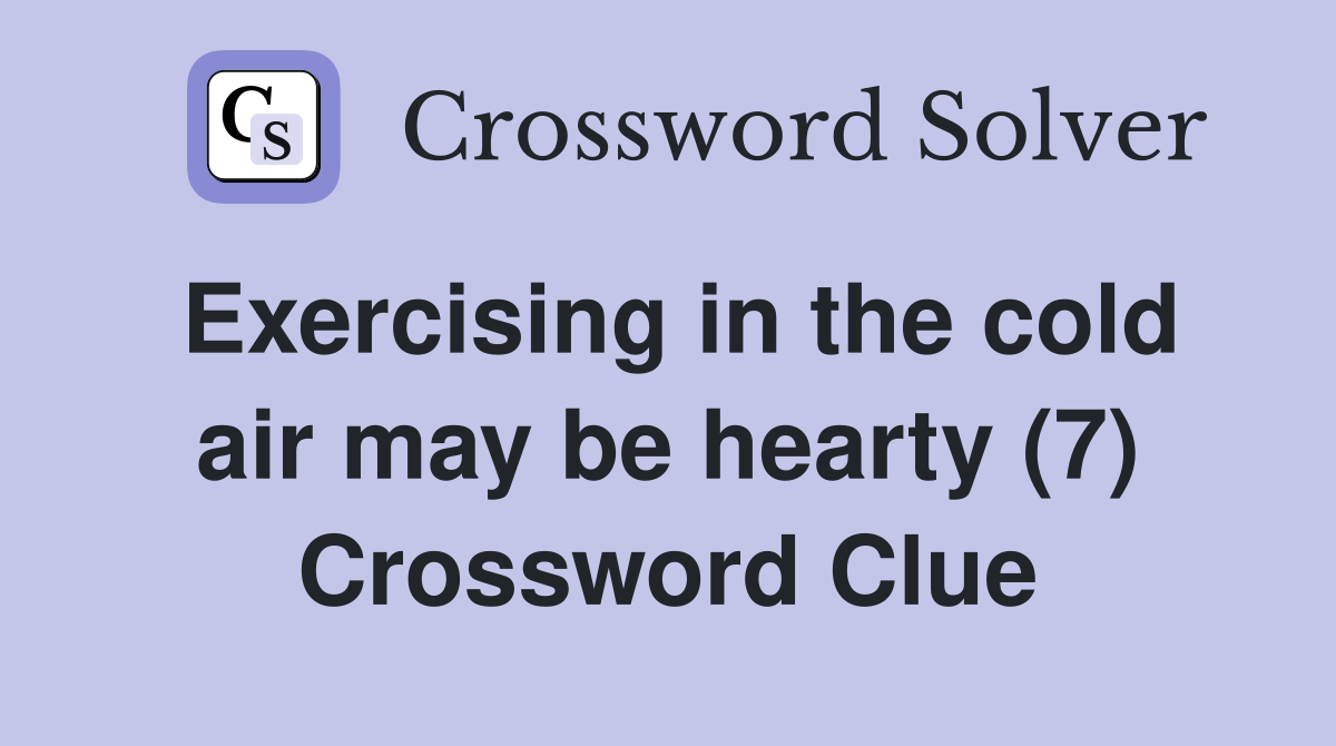 Exercising in the cold air may be hearty (7) Crossword Clue