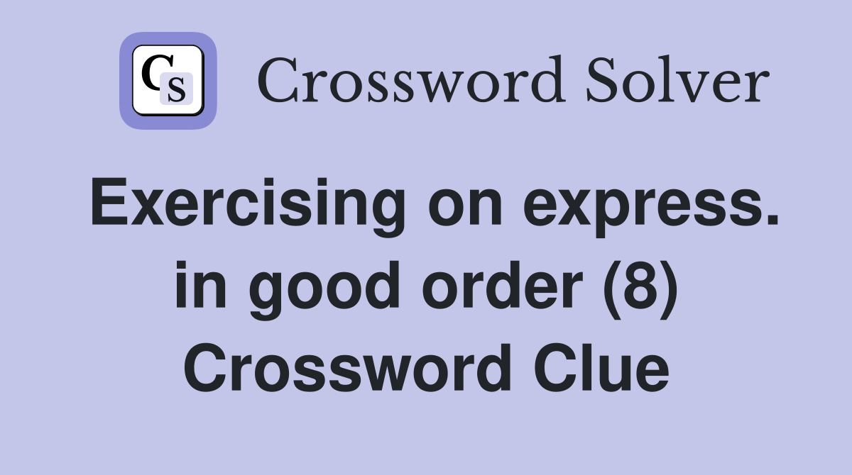 Exercising on express. in good order (8) Crossword Clue