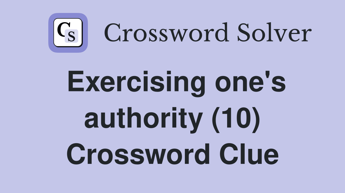 Exercising one's authority (10) Crossword Clue