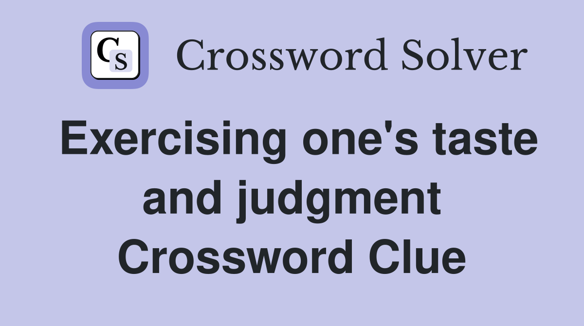 Exercising one's taste and judgment Crossword Clue