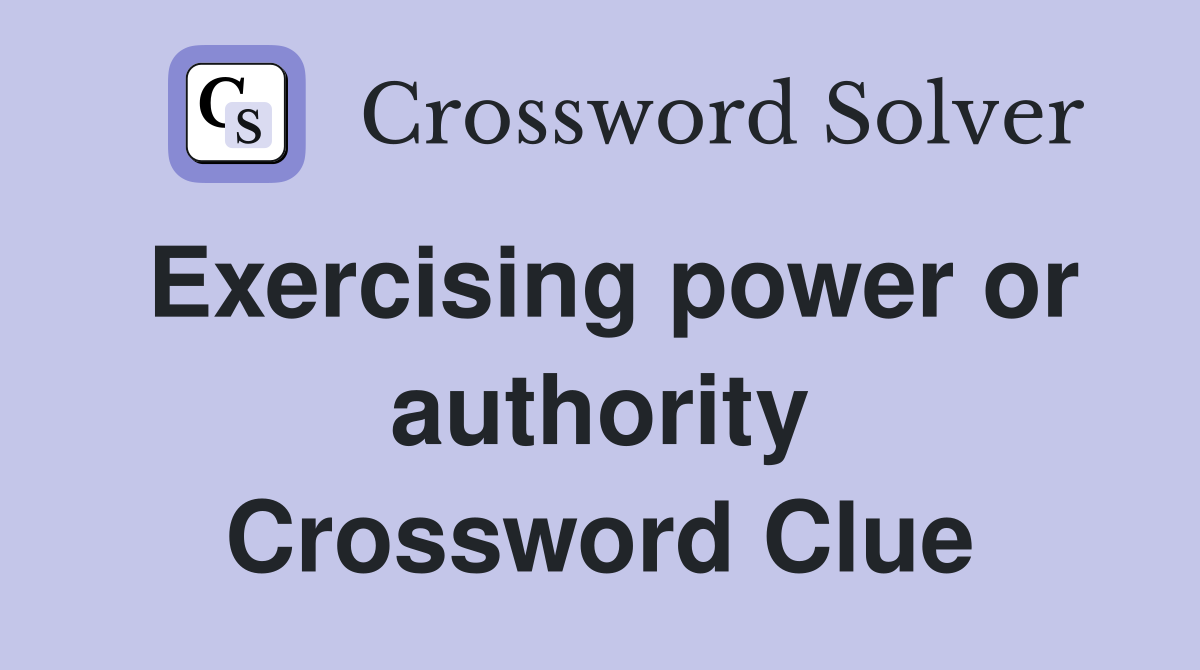 Exercising power or authority Crossword Clue