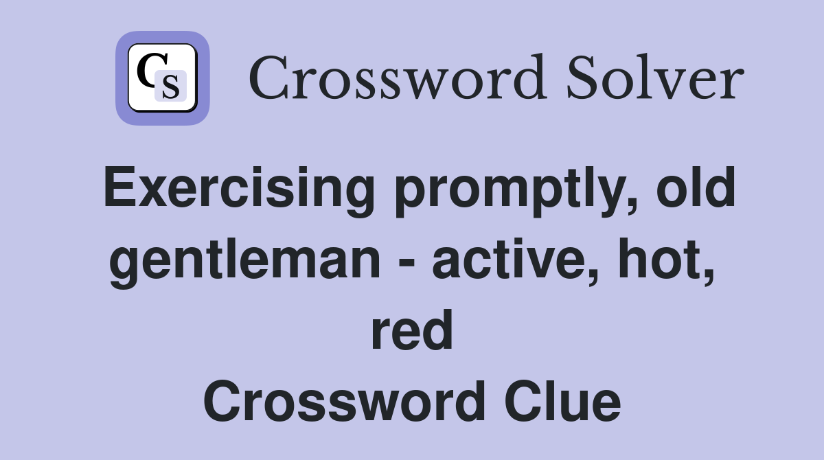 Exercising promptly, old gentleman - active, hot, red Crossword Clue