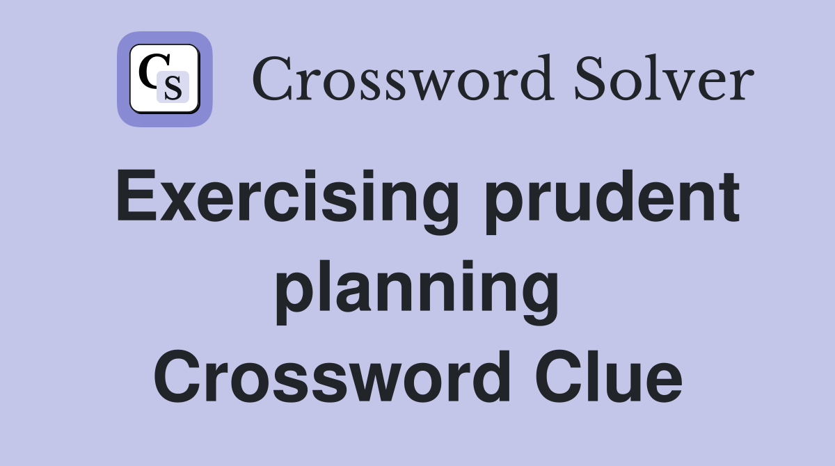 Exercising prudent planning Crossword Clue