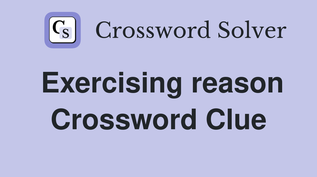 Exercising reason Crossword Clue