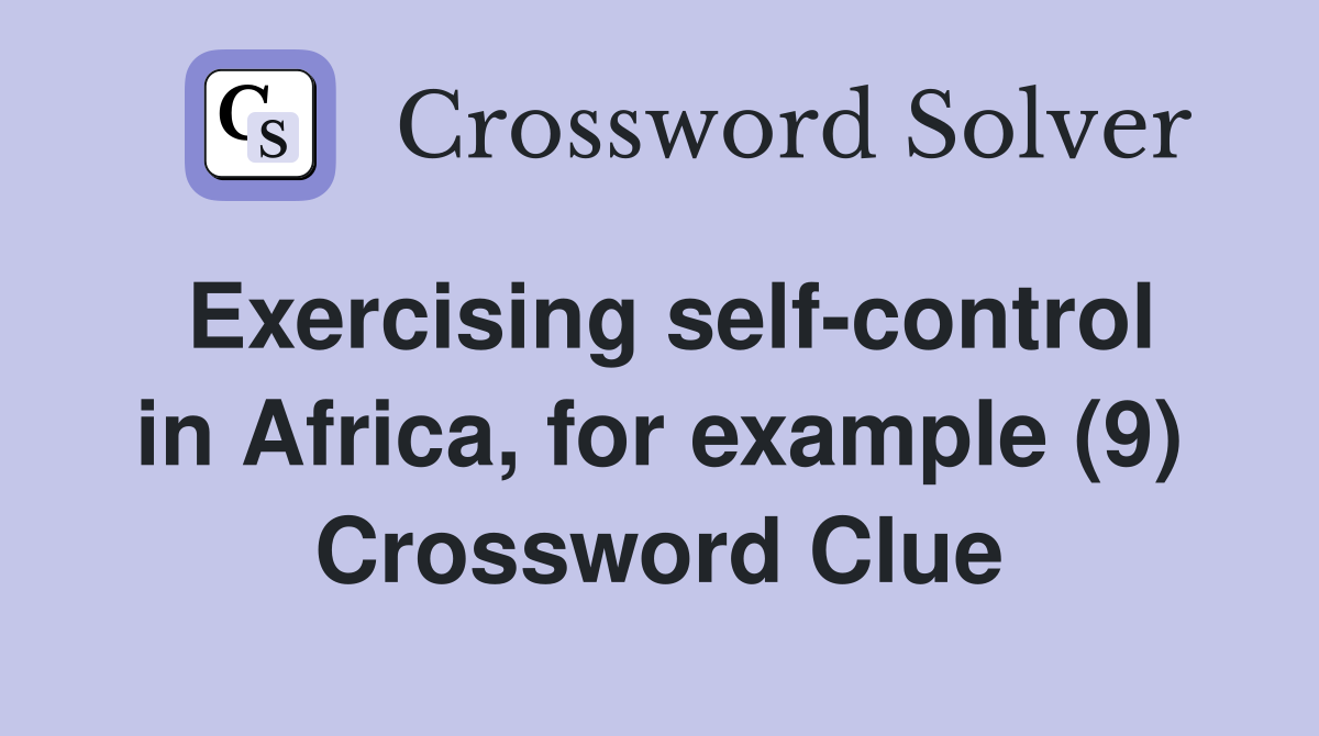 Exercising self-control in Africa, for example (9) Crossword Clue