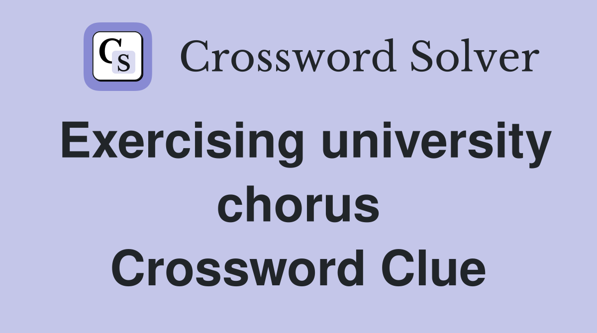 Exercising university chorus Crossword Clue