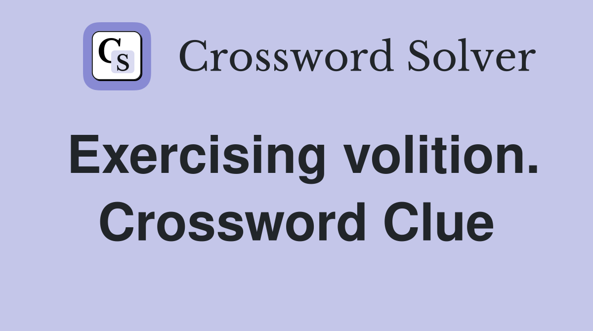 Exercising volition. Crossword Clue