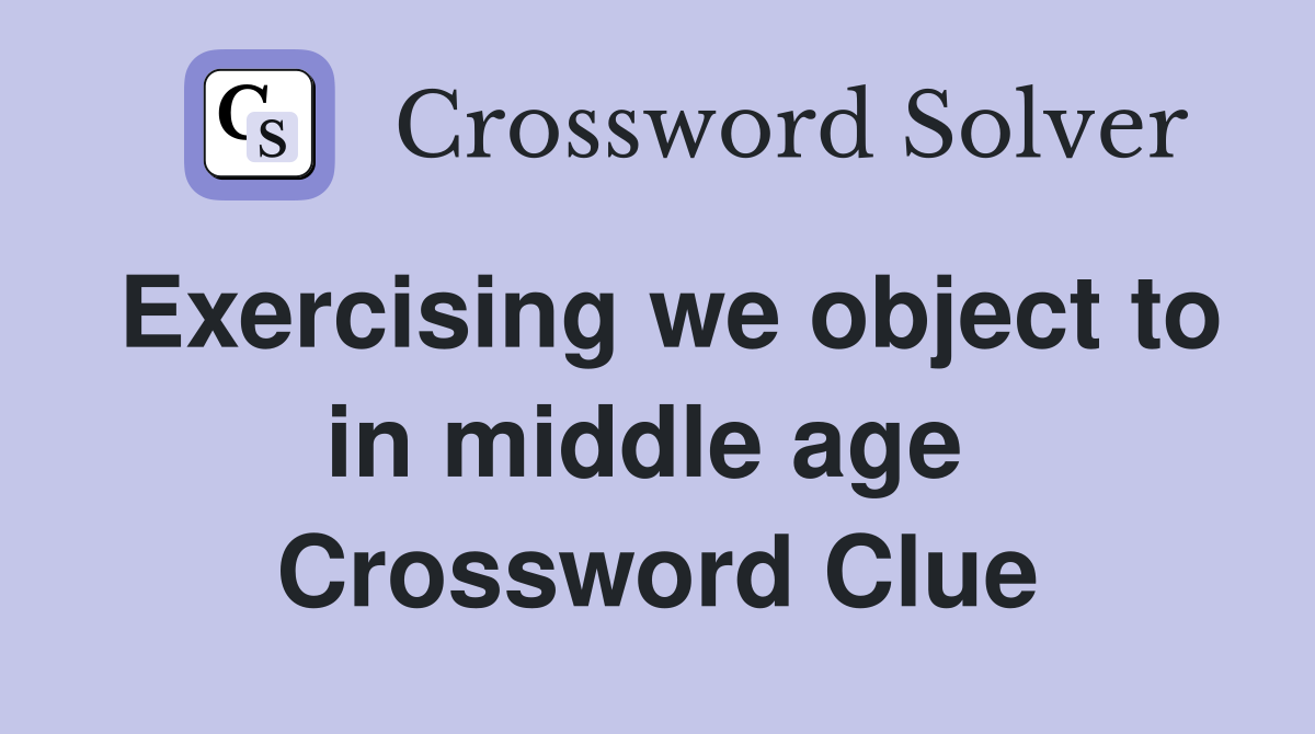 Exercising we object to in middle age  Crossword Clue