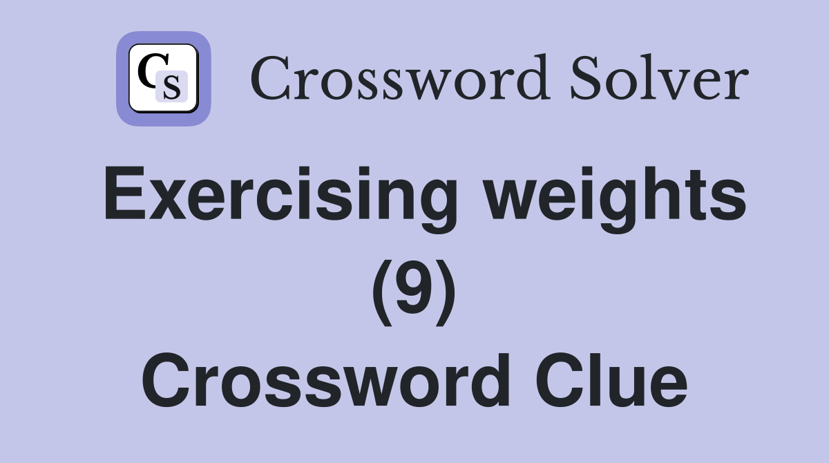 Exercising weights (9) Crossword Clue