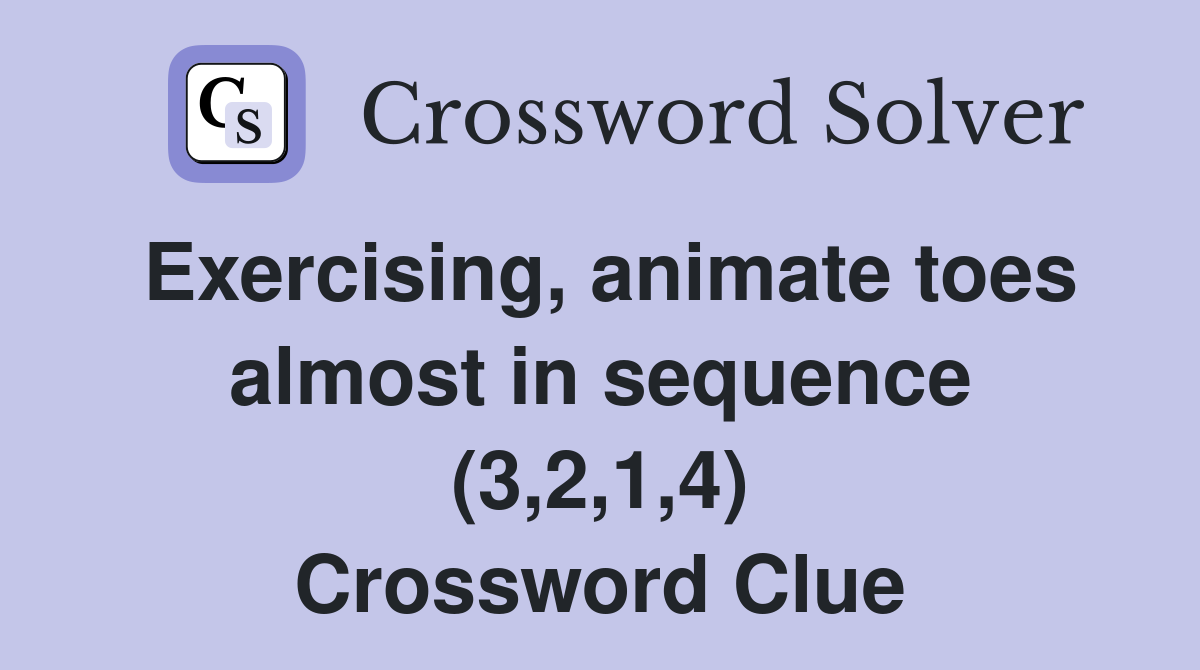 Exercising, animate toes almost in sequence (3,2,1,4) Crossword Clue