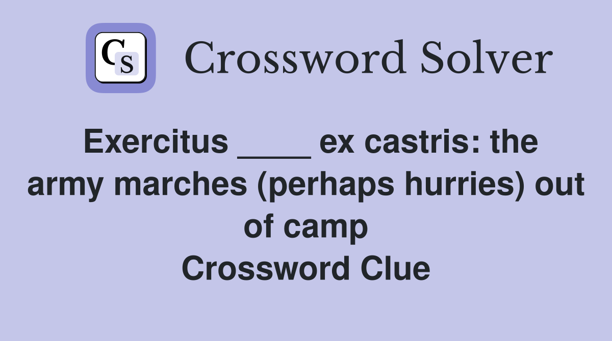 Exercitus ____ ex castris: the army marches (perhaps hurries) out of camp Crossword Clue