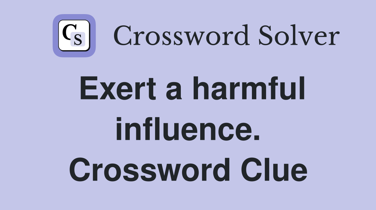 Exert a harmful influence. Crossword Clue
