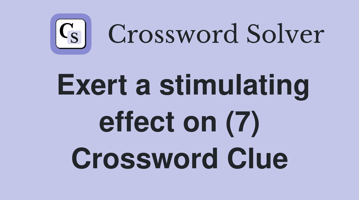 Exert a stimulating effect on (7) Crossword Clue