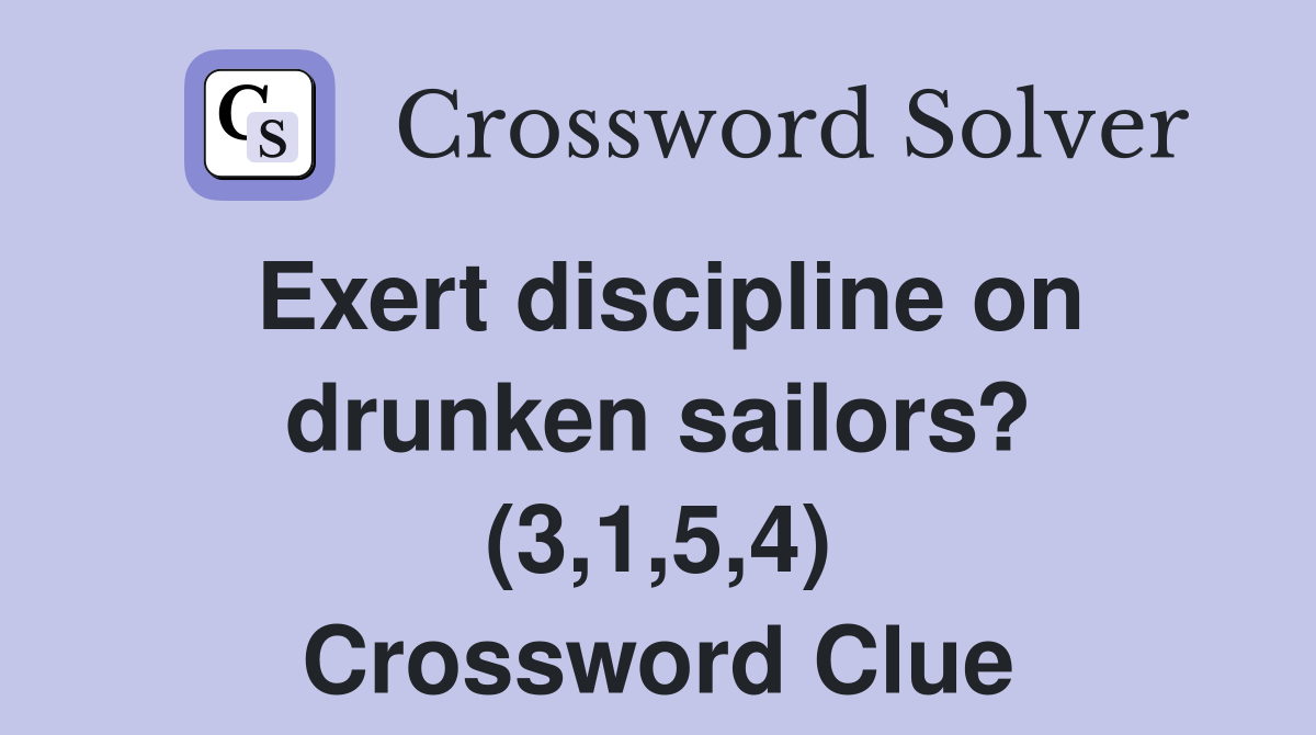 Exert discipline on drunken sailors? (3,1,5,4) Crossword Clue