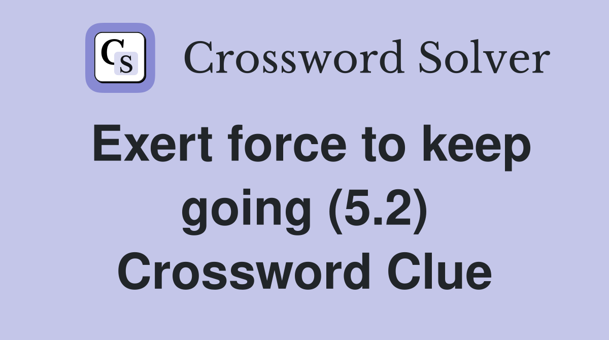 Exert force to keep going (5.2) Crossword Clue