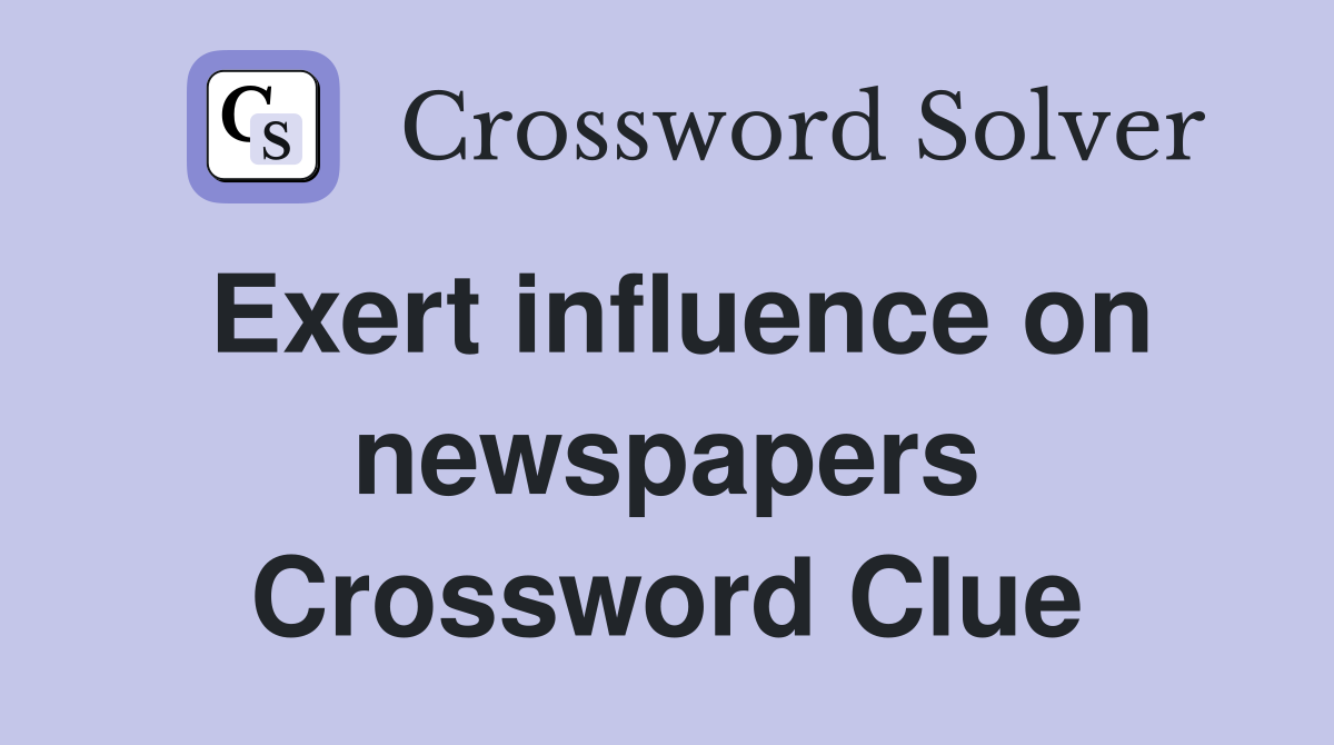 Exert influence on newspapers Crossword Clue