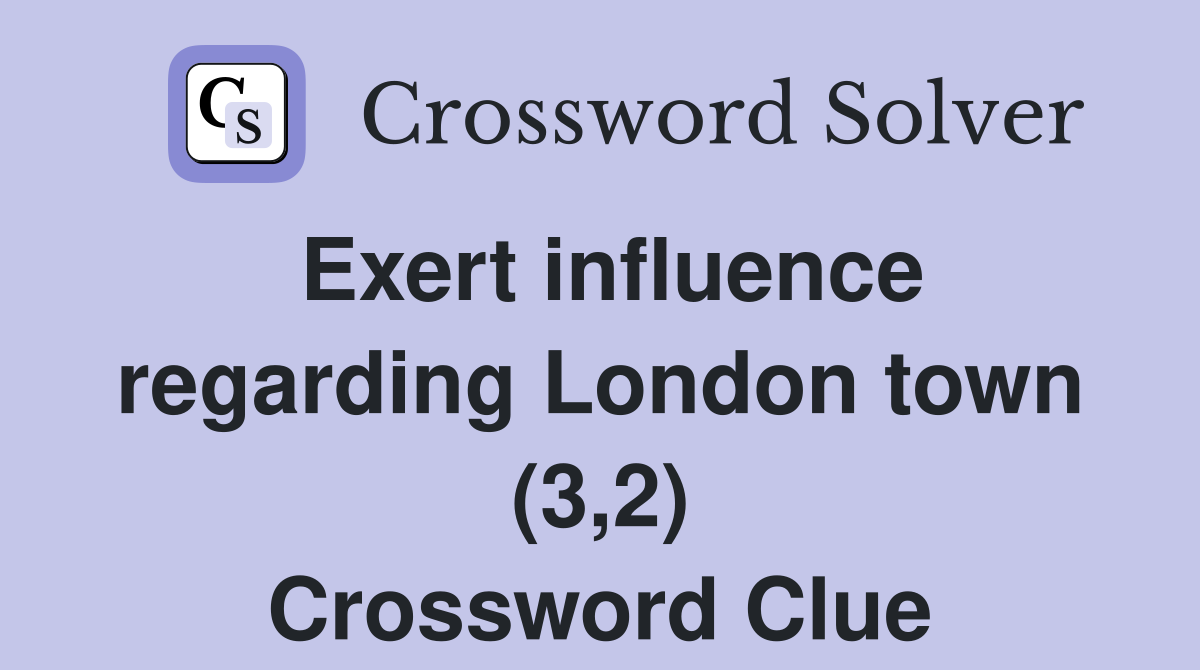 Exert influence regarding London town (3,2) Crossword Clue