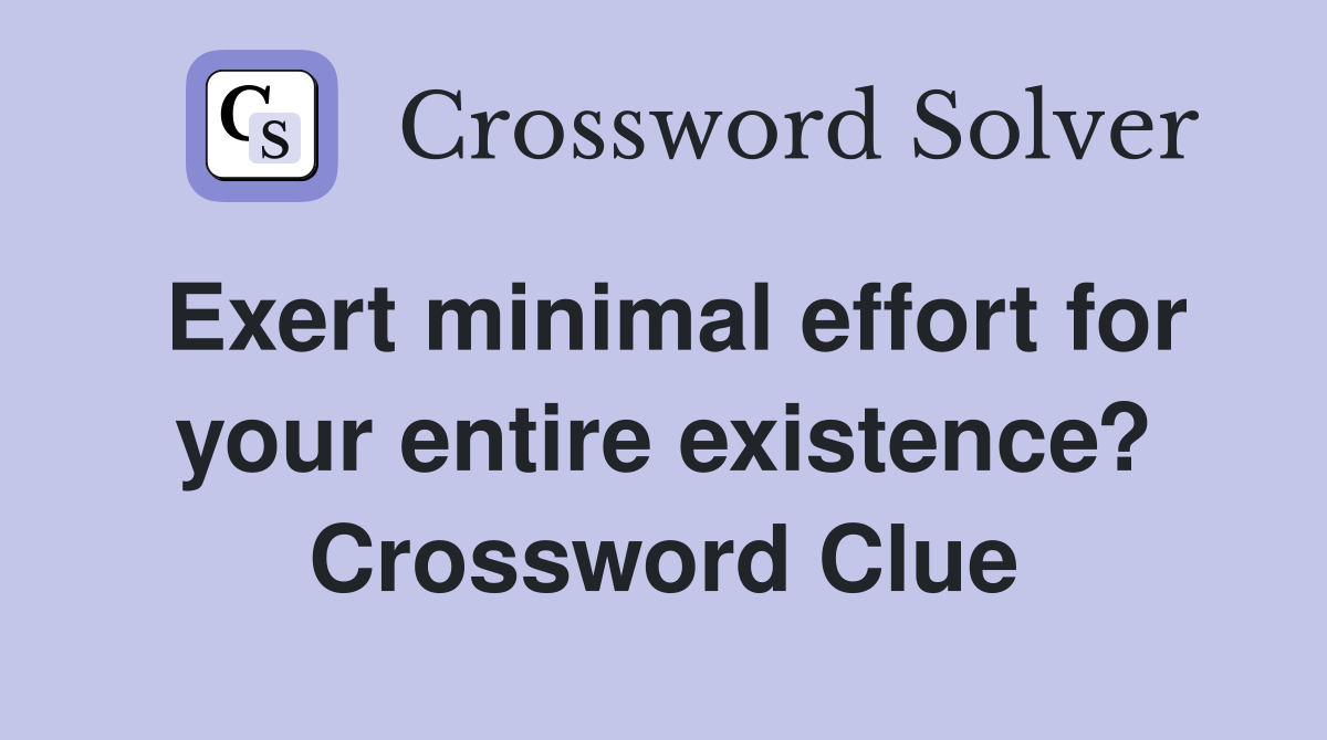 Exert minimal effort for your entire existence? Crossword Clue