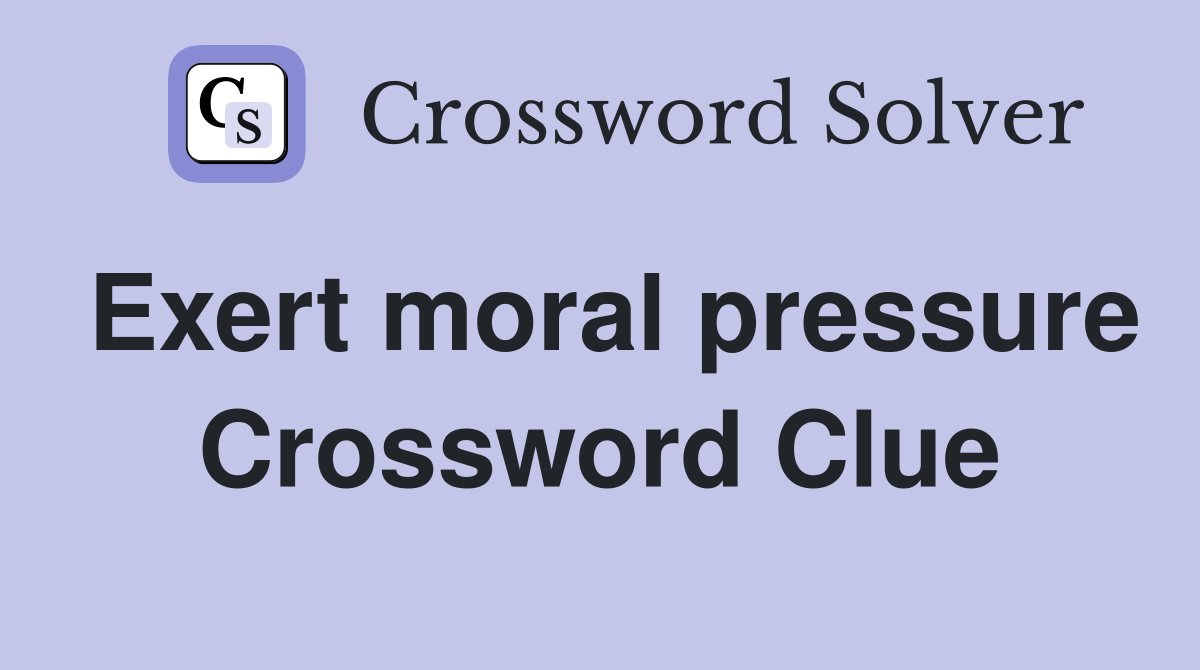 Exert moral pressure Crossword Clue