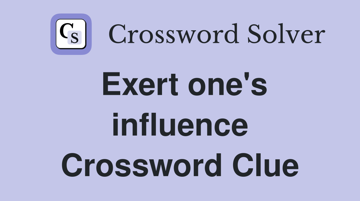 Exert one's influence Crossword Clue