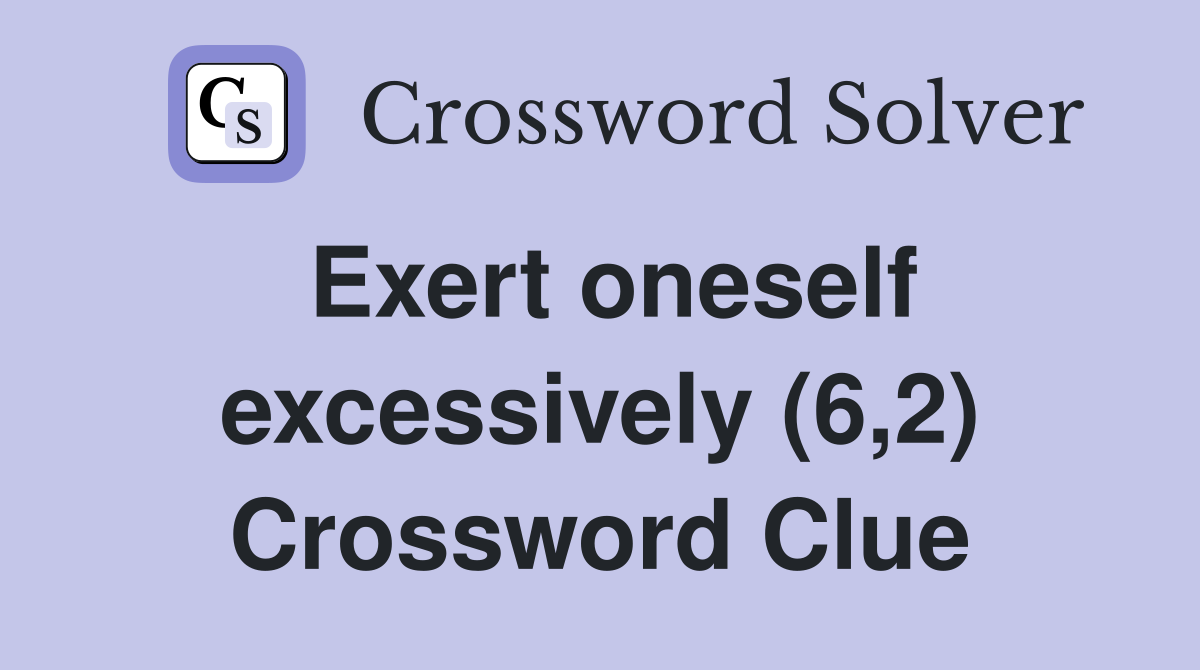 Exert oneself excessively (6,2) Crossword Clue