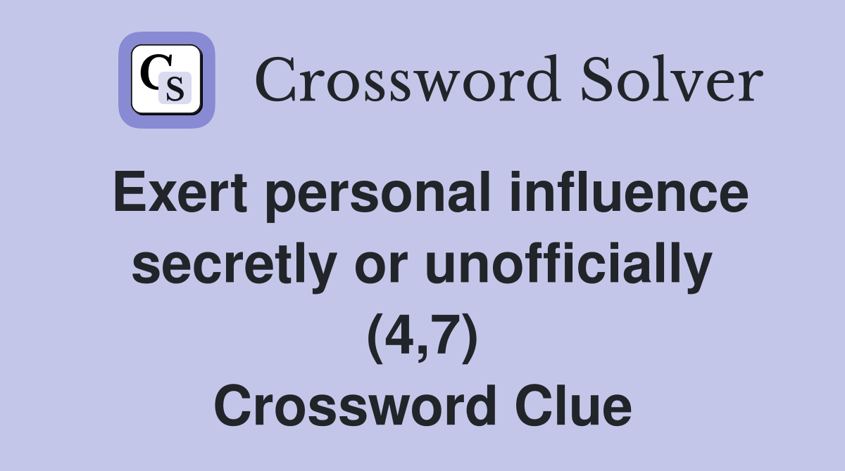Exert personal influence secretly or unofficially (4,7) Crossword Clue