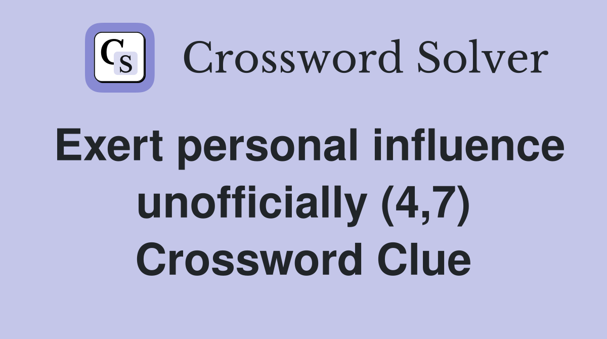 Exert personal influence unofficially (4,7) Crossword Clue