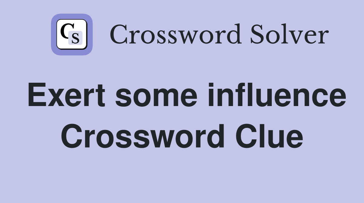 Exert some influence Crossword Clue