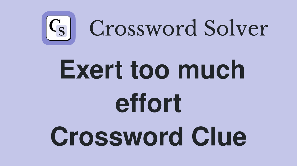 Exert too much effort Crossword Clue