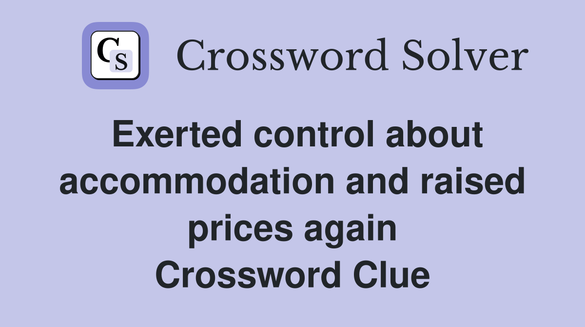 Exerted control about accommod­ation and raised prices again Crossword Clue