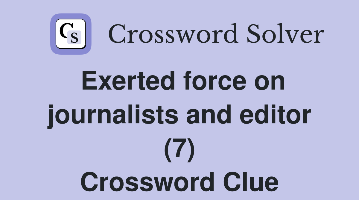Exerted force on journalists and editor (7) Crossword Clue