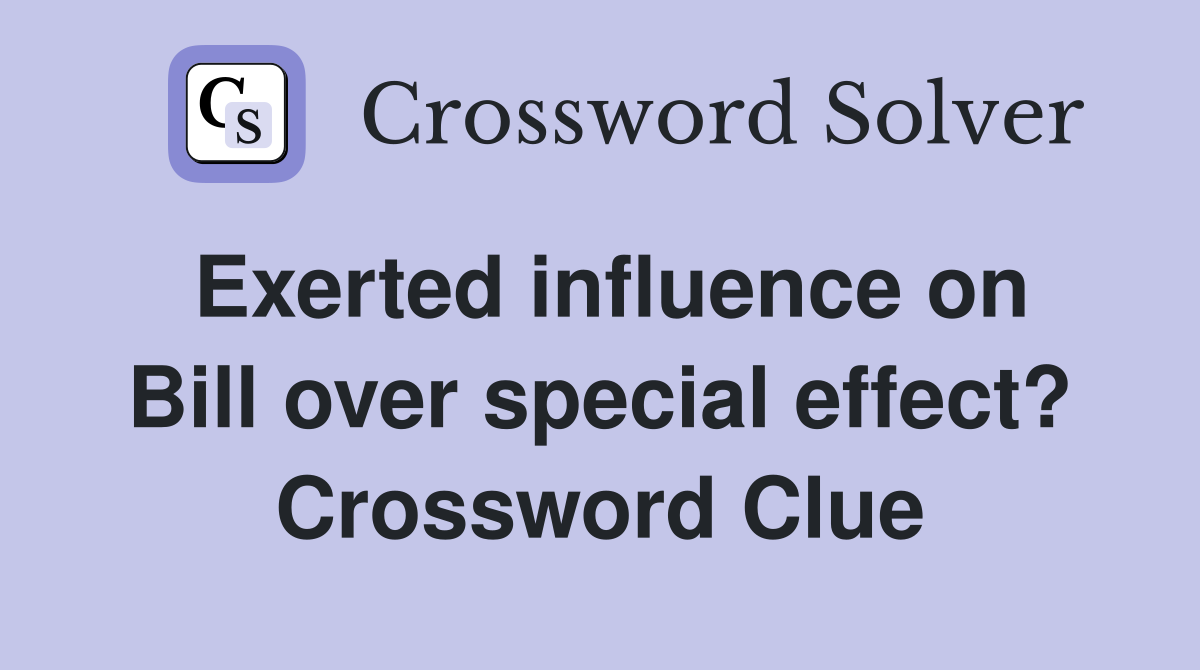 Exerted influence on Bill over special effect? Crossword Clue