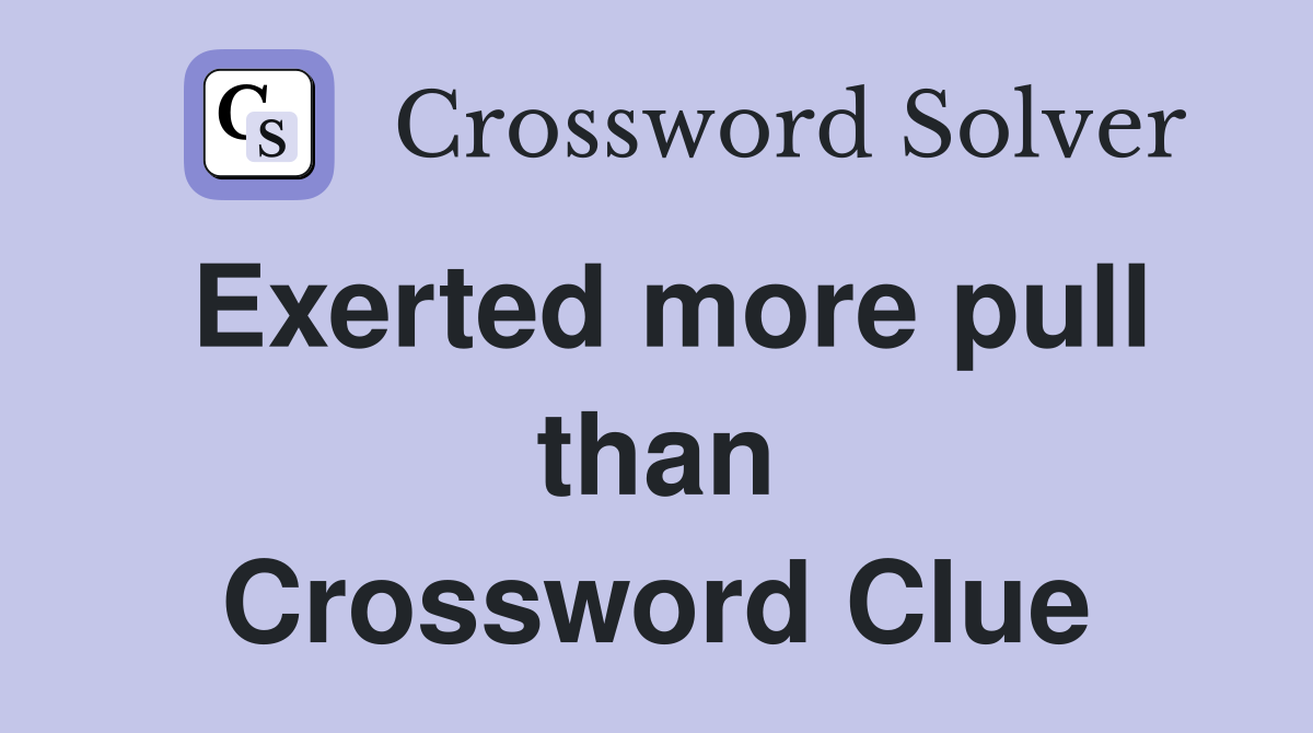 Exerted more pull than Crossword Clue