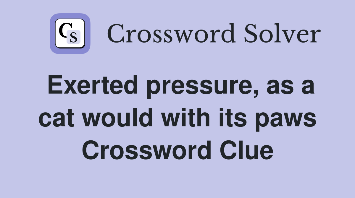 Exerted pressure, as a cat would with its paws Crossword Clue