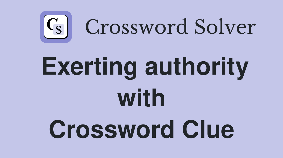 Exerting authority with Crossword Clue