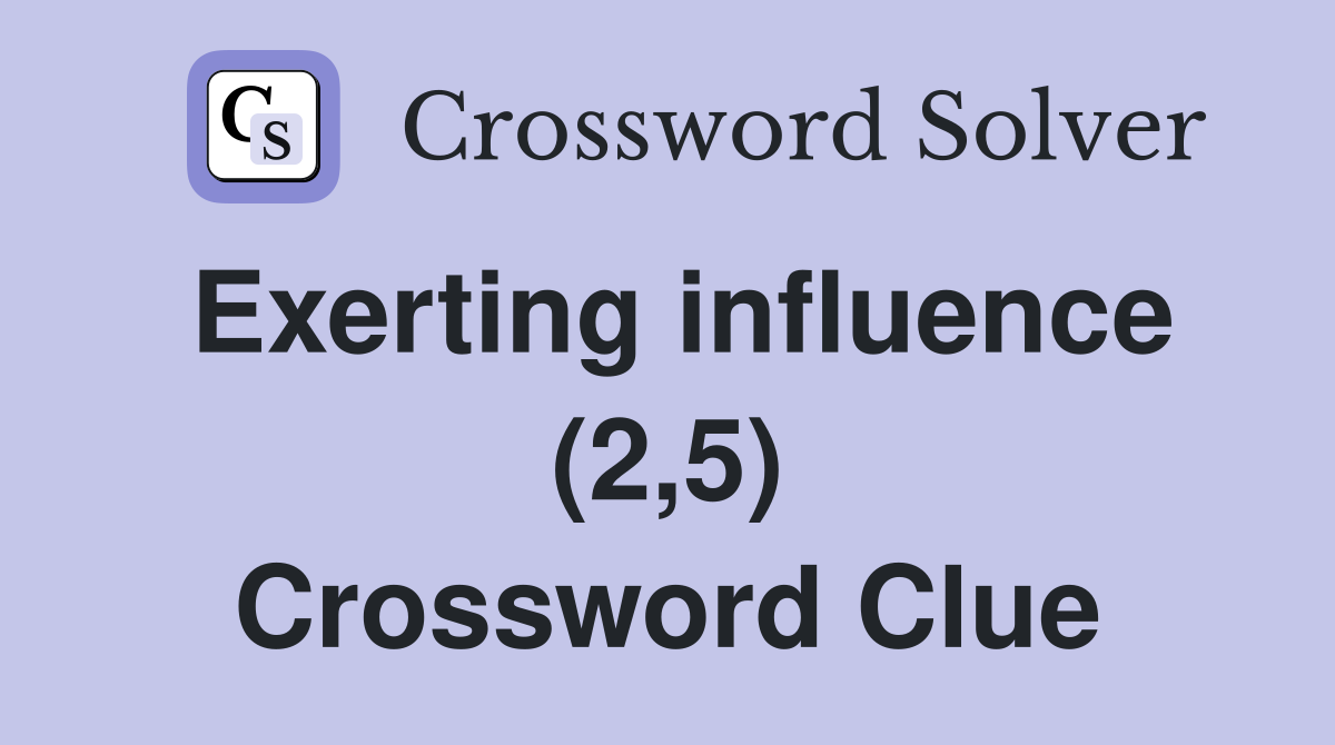 Exerting influence (2,5) Crossword Clue