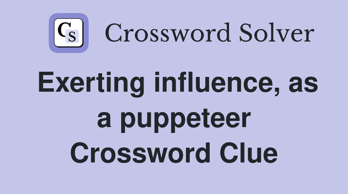Exerting influence, as a puppeteer Crossword Clue