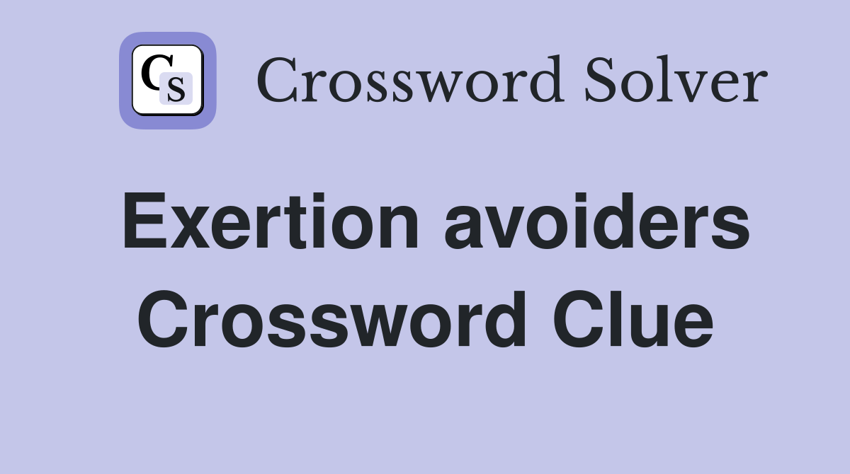 Exertion avoiders Crossword Clue