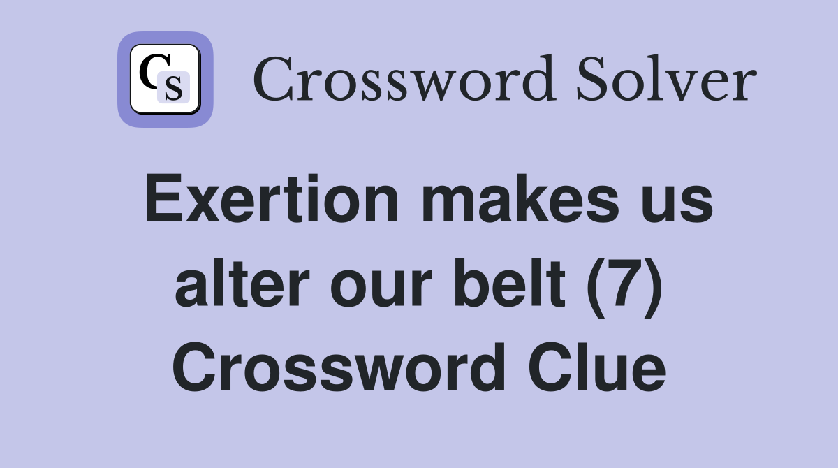 Exertion makes us alter our belt (7) Crossword Clue