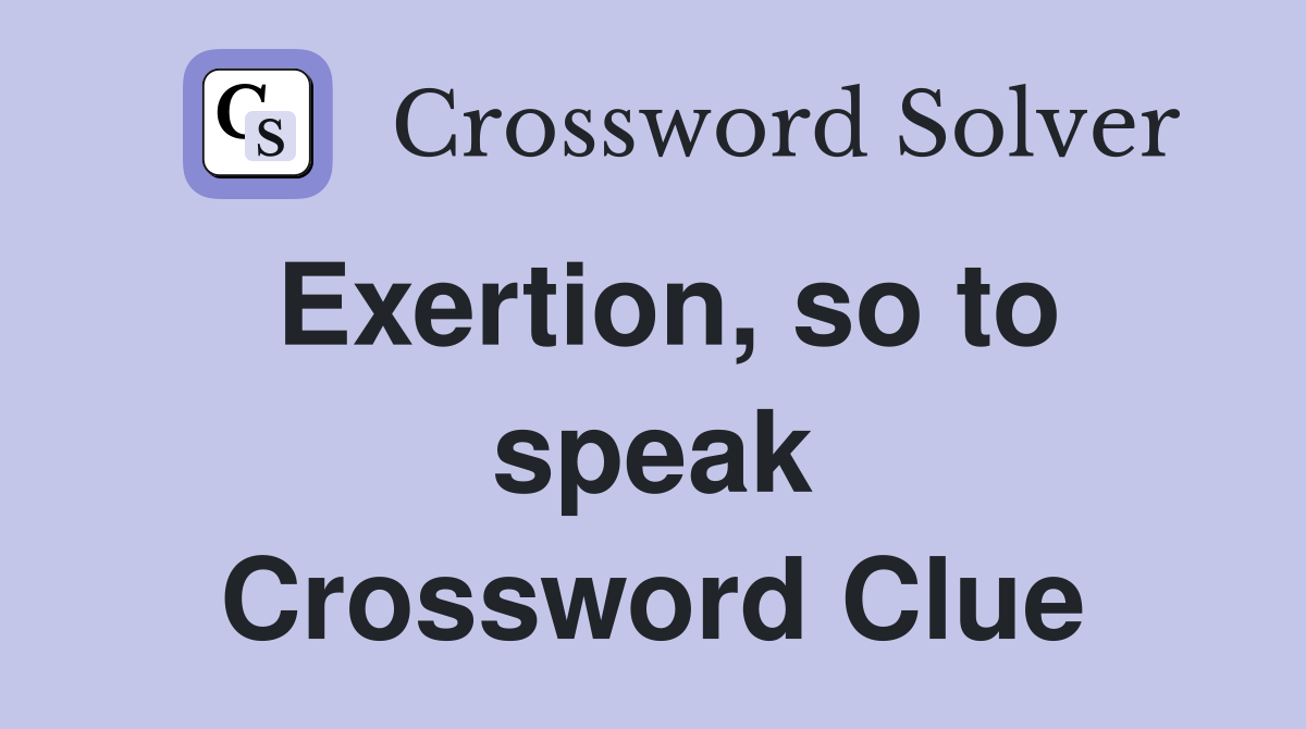 Exertion, so to speak Crossword Clue