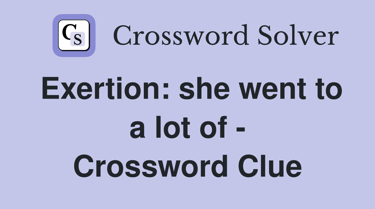 Exertion: she went to a lot of - Crossword Clue