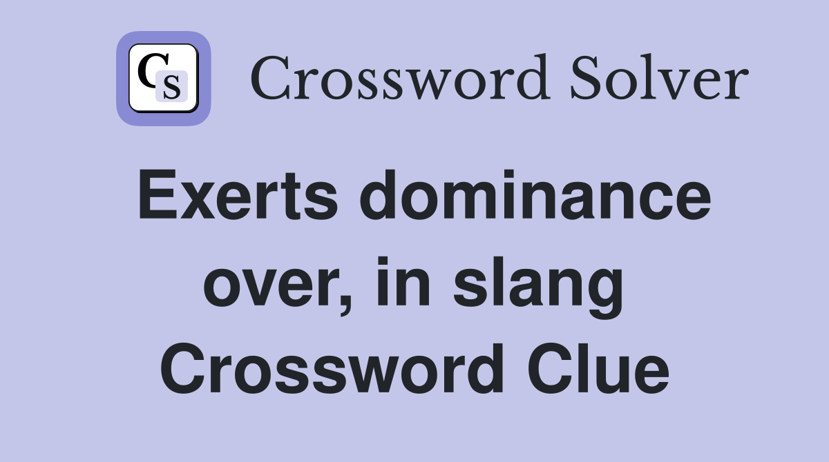 Exerts dominance over, in slang Crossword Clue