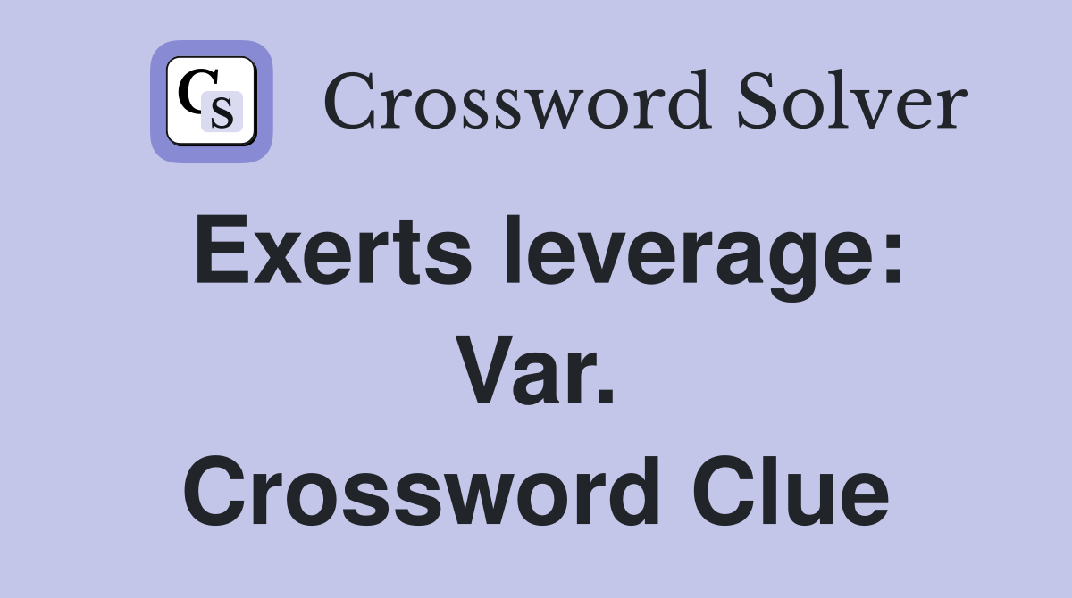 Exerts leverage: Var. Crossword Clue
