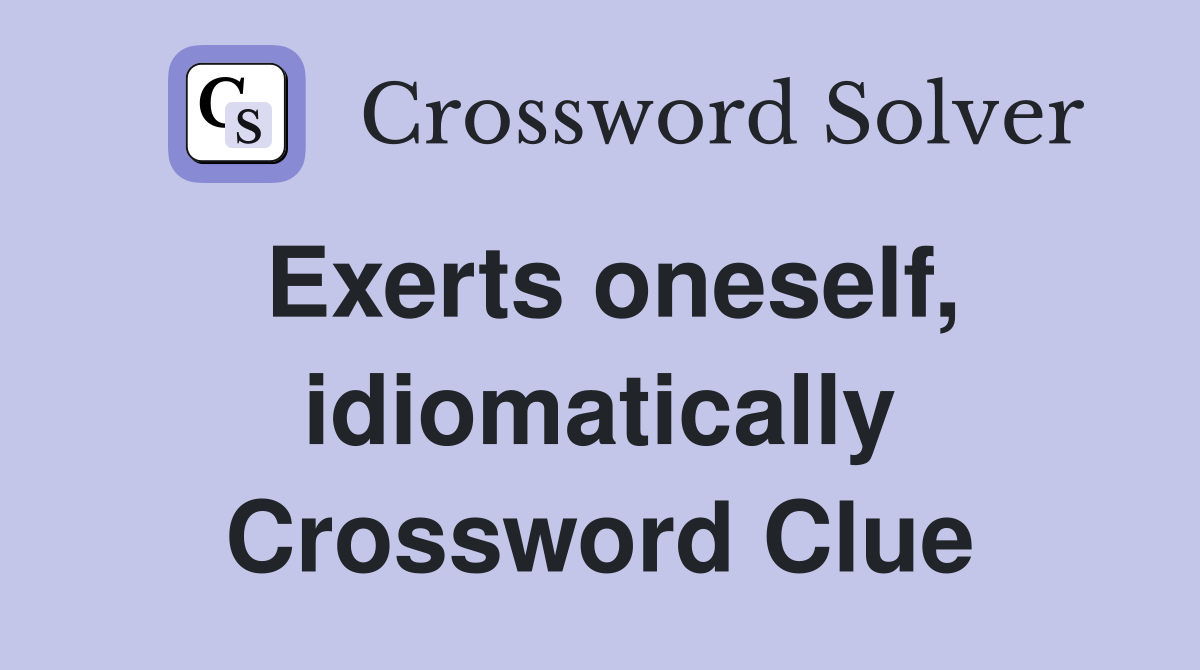 Exerts oneself, idiomatically Crossword Clue