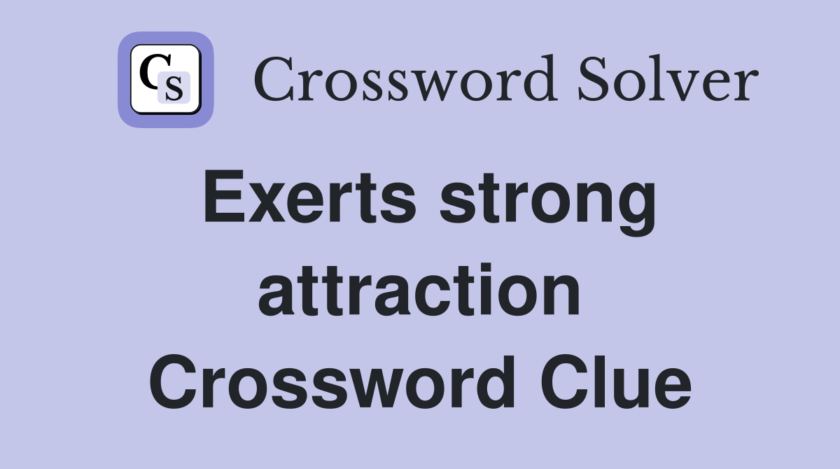 Exerts strong attraction Crossword Clue