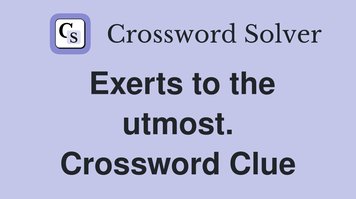 Exerts to the utmost. Crossword Clue