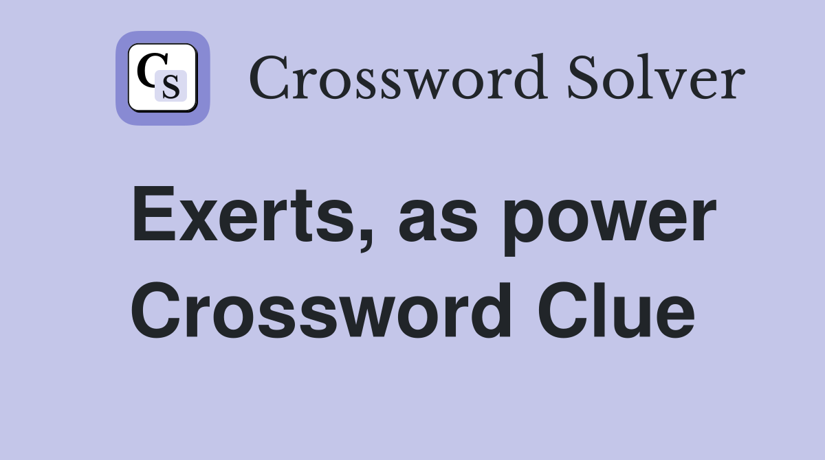 Exerts, as power Crossword Clue