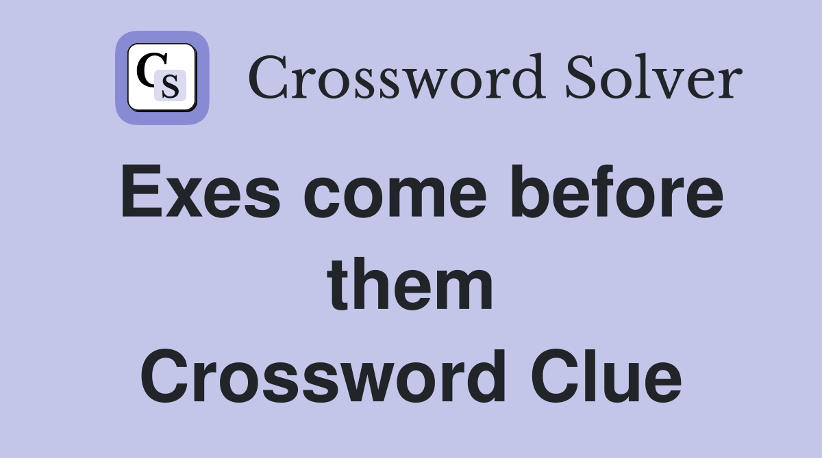 Exes come before them Crossword Clue