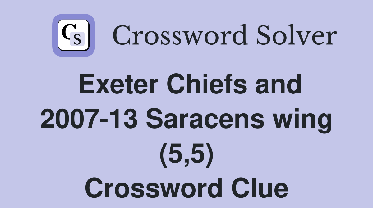 Exeter Chiefs and 2007-13 Saracens wing (5,5) Crossword Clue