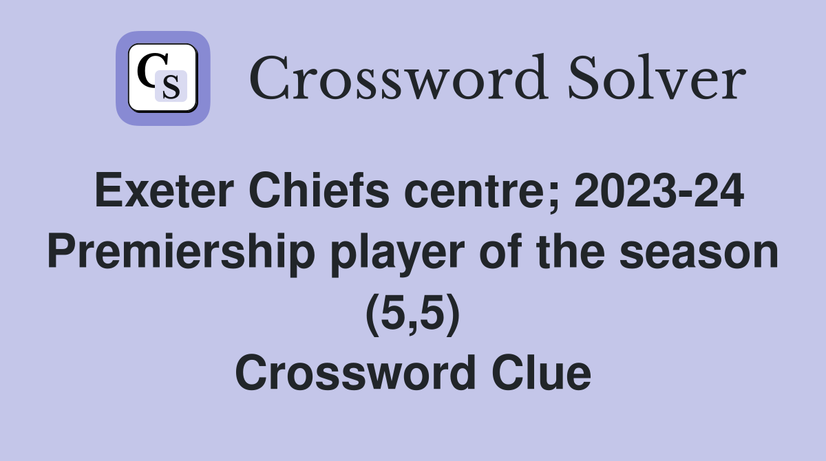 Exeter Chiefs centre; 2023-24 Premiership player of the season (5,5) Crossword Clue